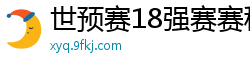 世预赛18强赛赛程